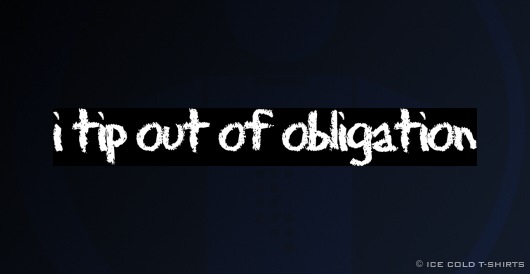 I Tip out of Obligation